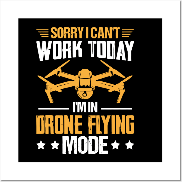 SORRY I CANT  WORK TODAY IM IN DRONE FLYING MODE Wall Art by rhazi mode plagget